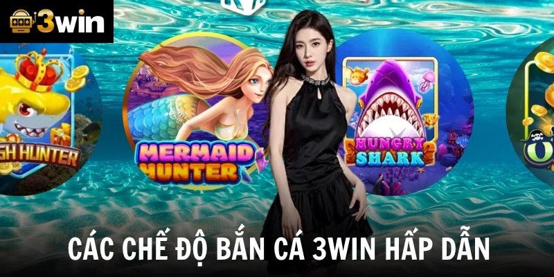 Các chế độ bắn cá 3win hấp dẫn, đáng trải nghiệm